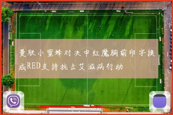 曼联小蜜蜂对决中红魔胸前印字换成RED支持抗击艾滋病行动