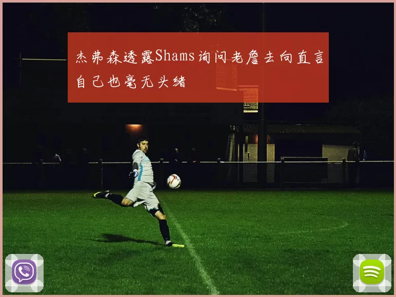杰弗森透露Shams询问老詹去向直言自己也毫无头绪
