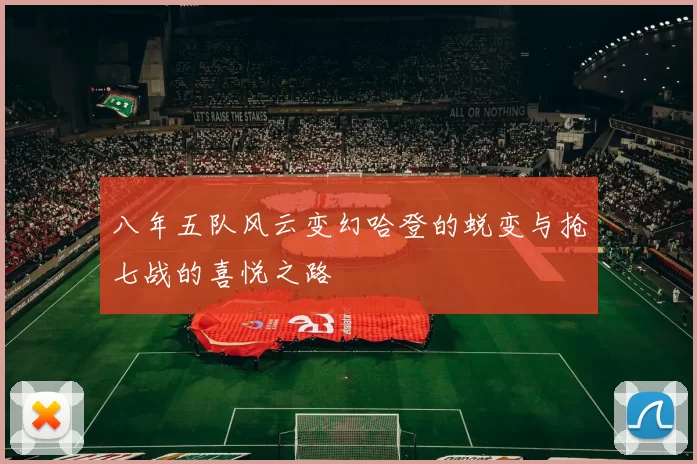 八年五队风云变幻哈登的蜕变与抢七战的喜悦之路
