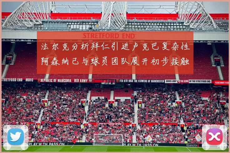 法尔克分析拜仁引进卢克巴复杂性阿森纳已与球员团队展开初步接触